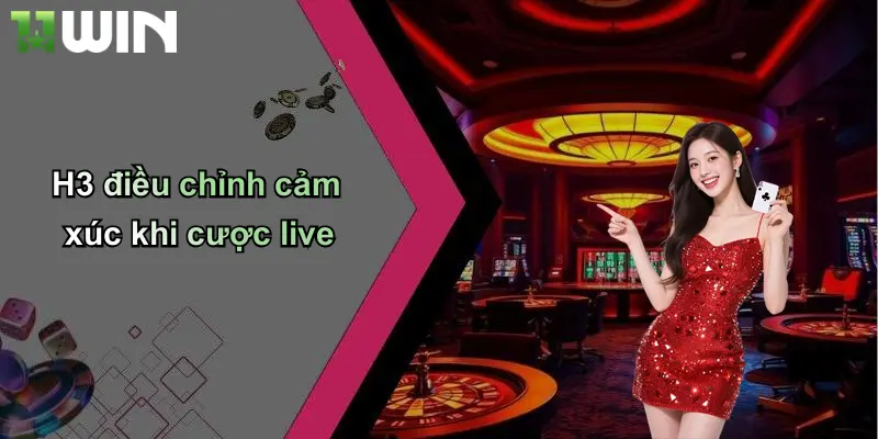 H3 điều chỉnh cảm xúc khi cược live