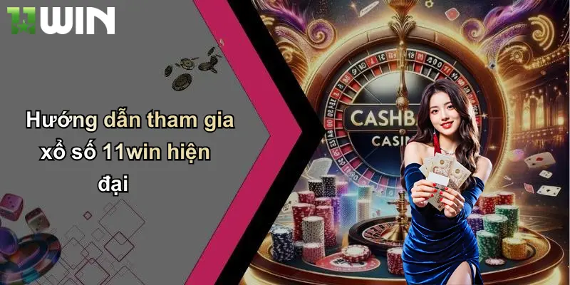 Hướng dẫn tham gia xổ số 11win hiện đại